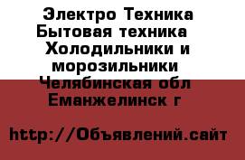 Электро-Техника Бытовая техника - Холодильники и морозильники. Челябинская обл.,Еманжелинск г.